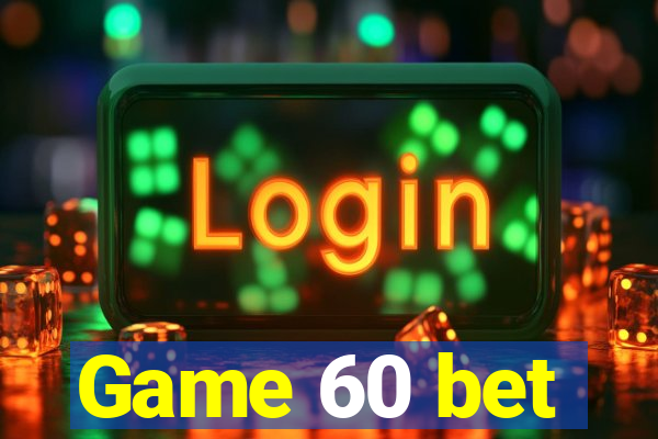Game 60 bet